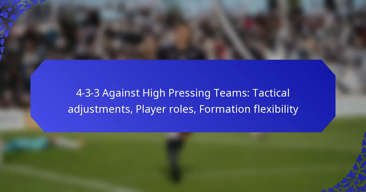 4-3-3 Against High Pressing Teams: Tactical adjustments, Player roles, Formation flexibility