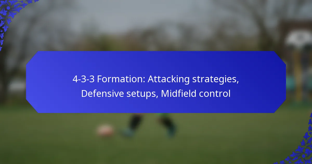 4-3-3 Formation: Attacking strategies, Defensive setups, Midfield control
