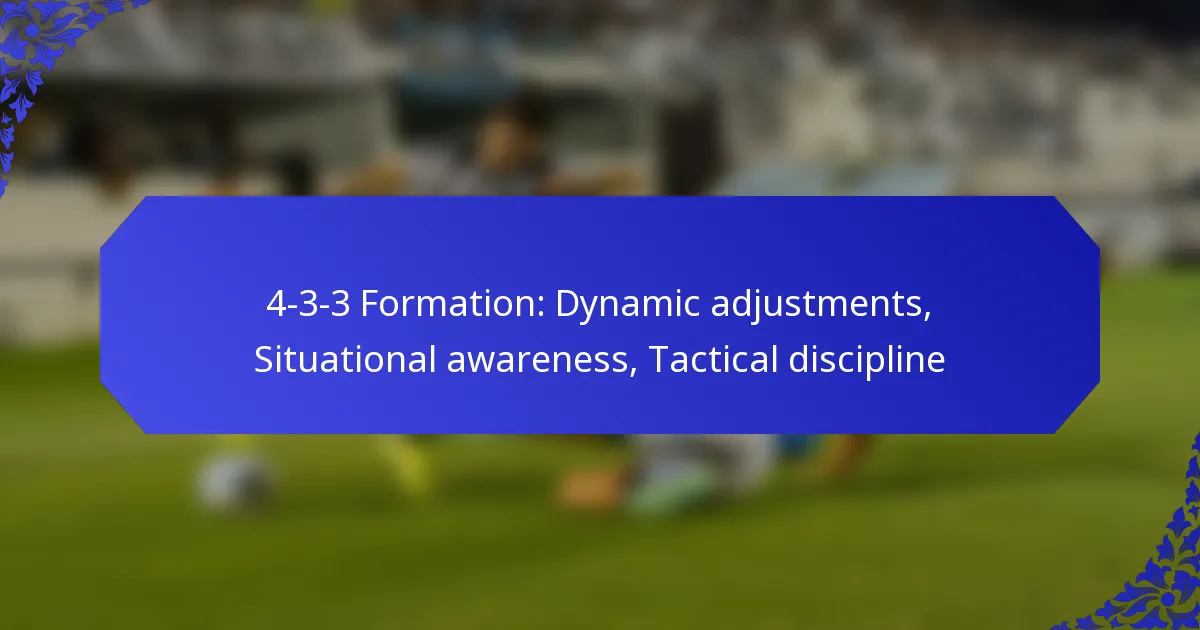 4-3-3 Formation: Dynamic adjustments, Situational awareness, Tactical discipline