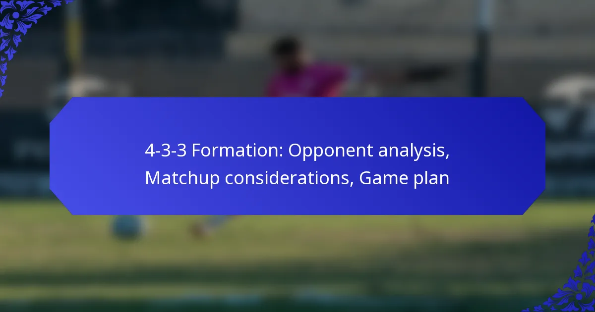 4-3-3 Formation: Opponent analysis, Matchup considerations, Game plan