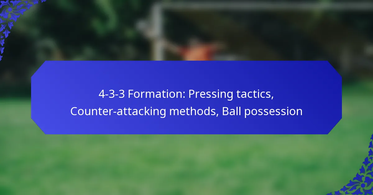 4-3-3 Formation: Pressing tactics, Counter-attacking methods, Ball possession