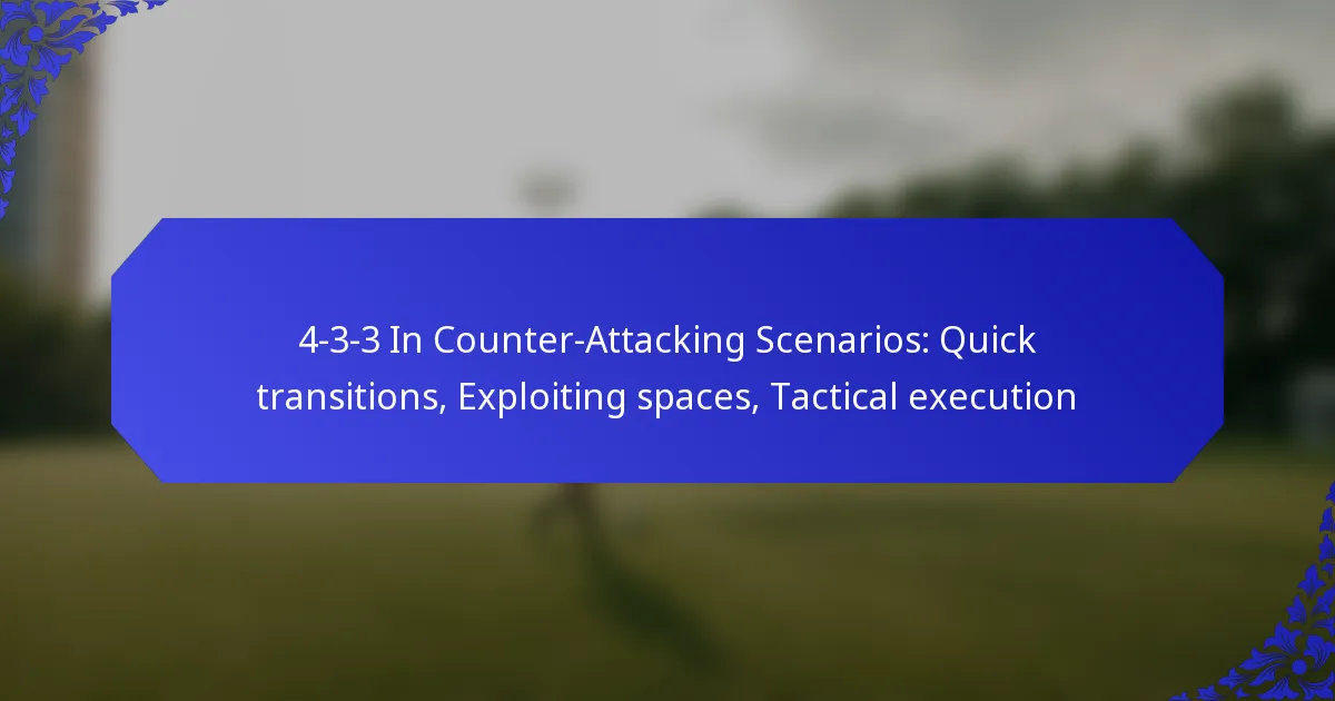 4-3-3 In Counter-Attacking Scenarios: Quick transitions, Exploiting spaces, Tactical execution