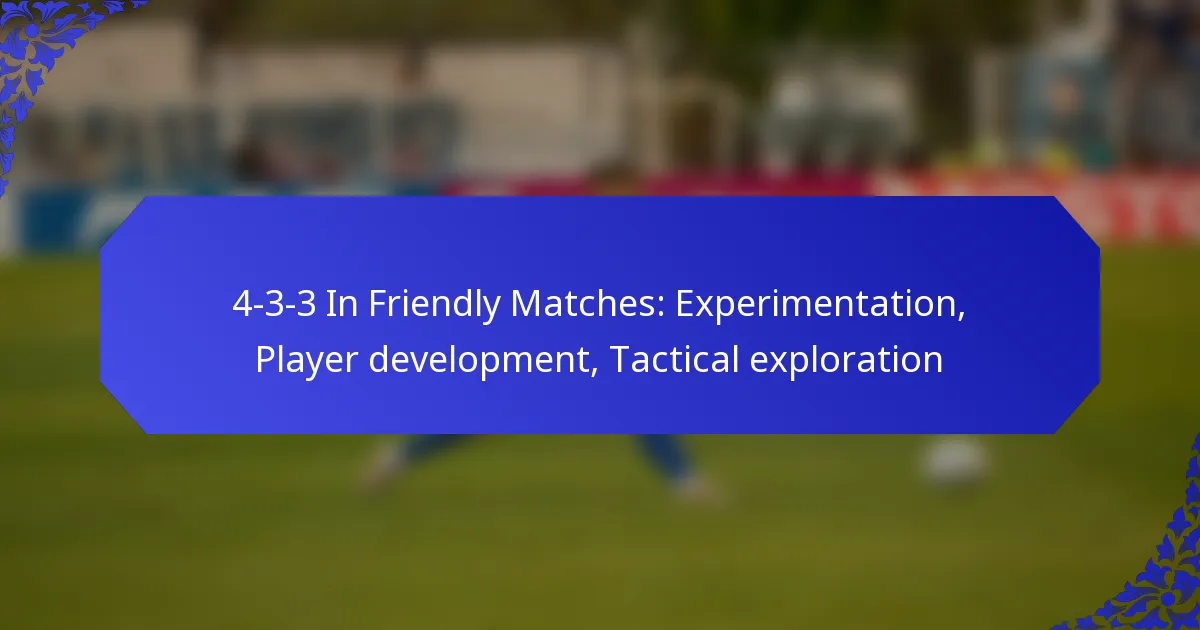 4-3-3 In Friendly Matches: Experimentation, Player development, Tactical exploration