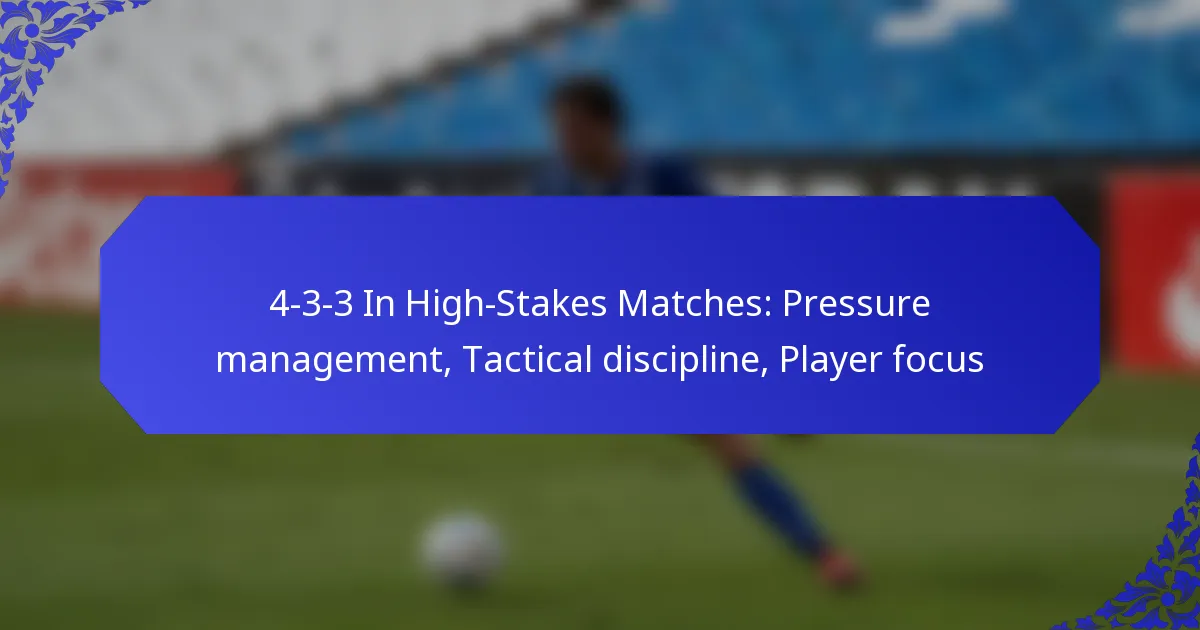 4-3-3 In High-Stakes Matches: Pressure management, Tactical discipline, Player focus
