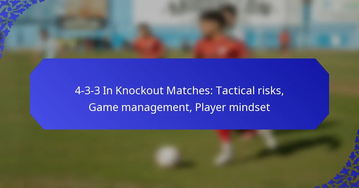4-3-3 In Knockout Matches: Tactical risks, Game management, Player mindset