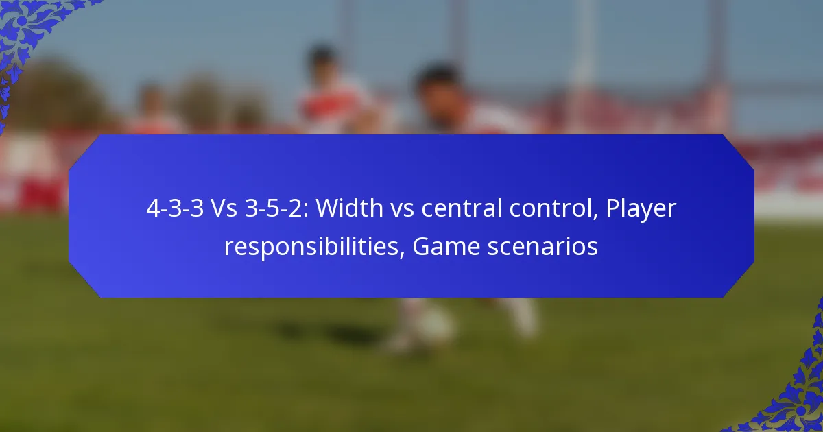 4-3-3 Vs 3-5-2: Width vs central control, Player responsibilities, Game scenarios
