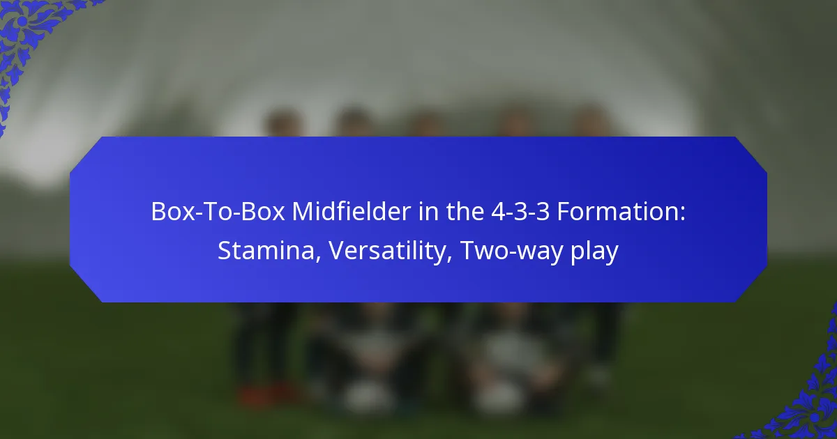 Box-To-Box Midfielder in the 4-3-3 Formation: Stamina, Versatility, Two-way play