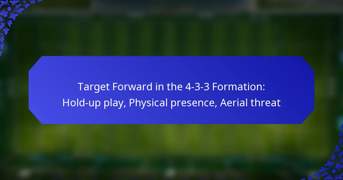 Target Forward in the 4-3-3 Formation: Hold-up play, Physical presence, Aerial threat