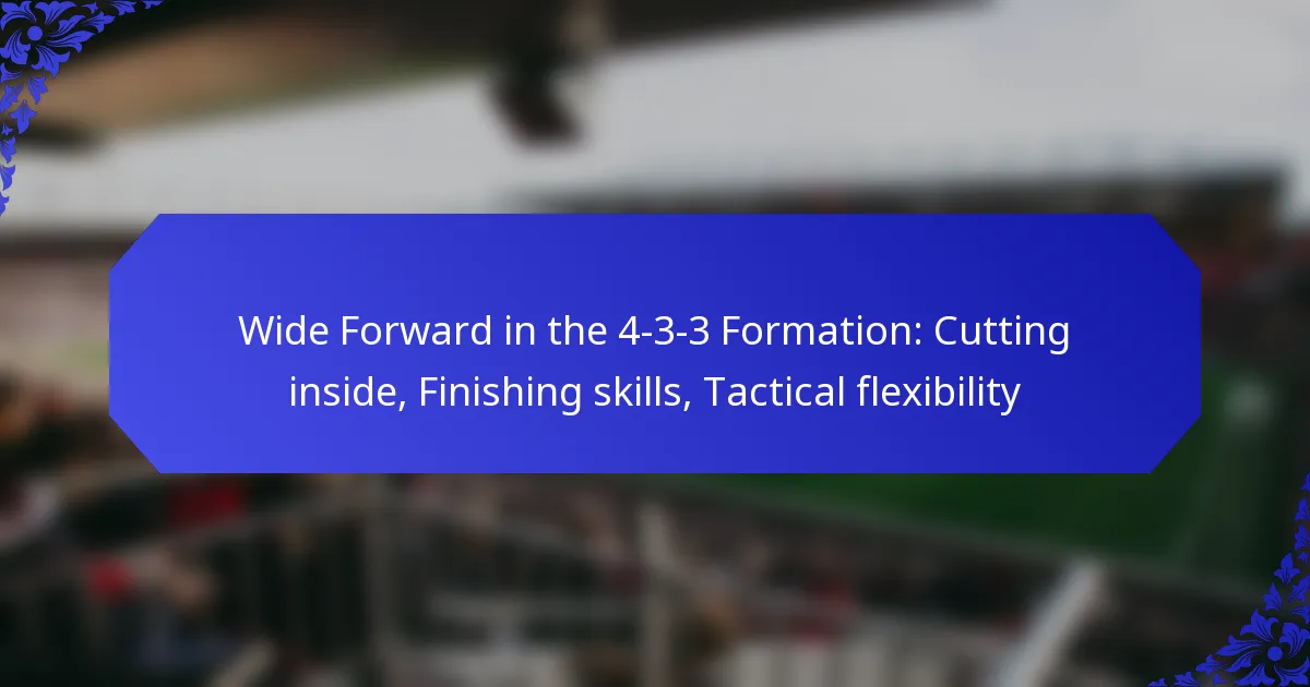 Wide Forward in the 4-3-3 Formation: Cutting inside, Finishing skills, Tactical flexibility