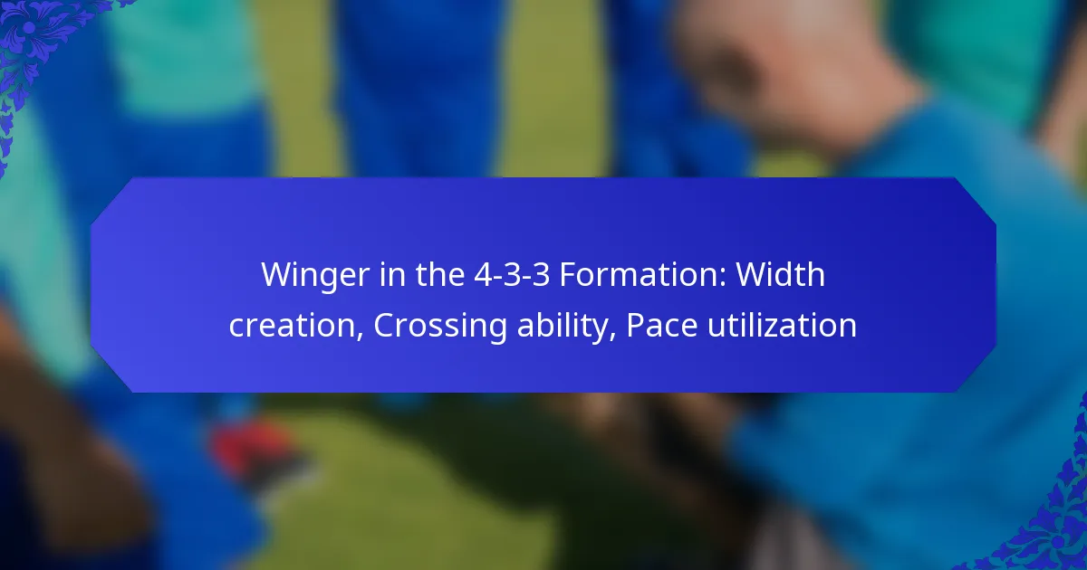 Winger in the 4-3-3 Formation: Width creation, Crossing ability, Pace utilization
