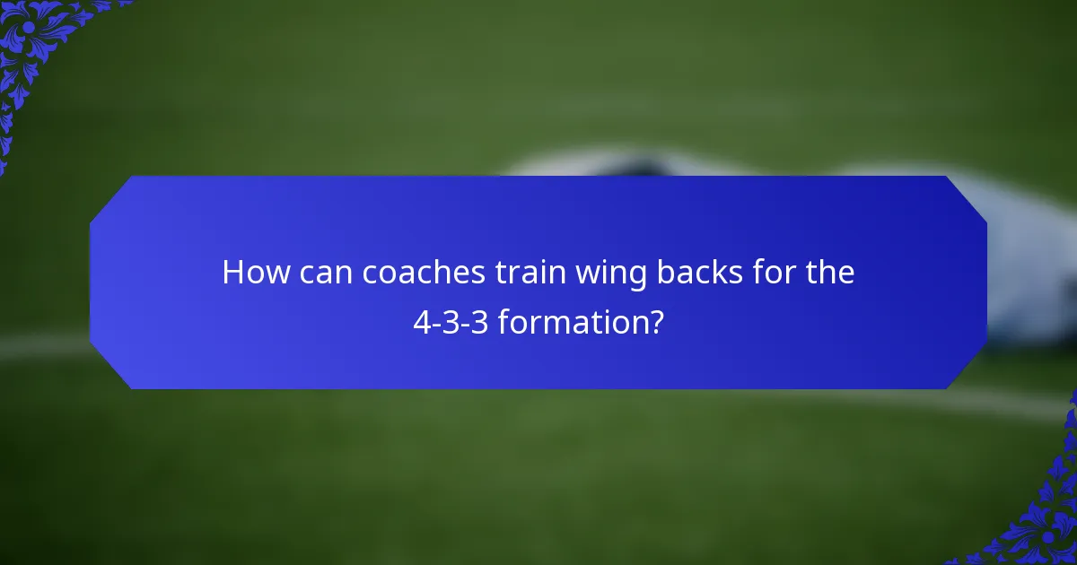 How can coaches train wing backs for the 4-3-3 formation?