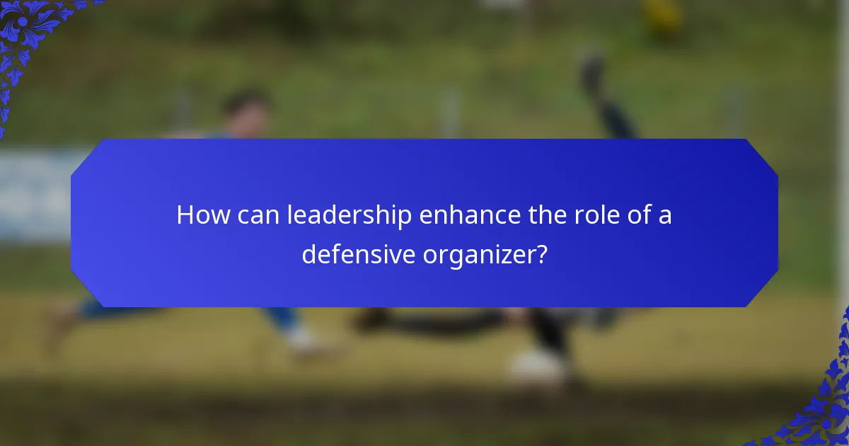 How can leadership enhance the role of a defensive organizer?