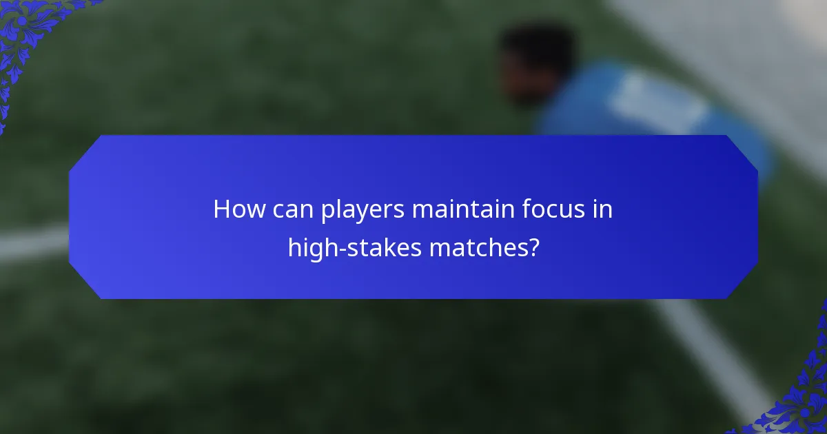 How can players maintain focus in high-stakes matches?