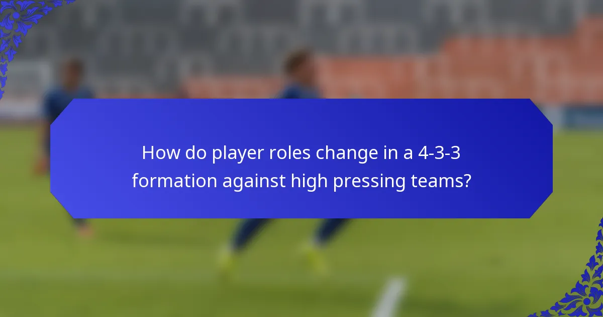 How do player roles change in a 4-3-3 formation against high pressing teams?