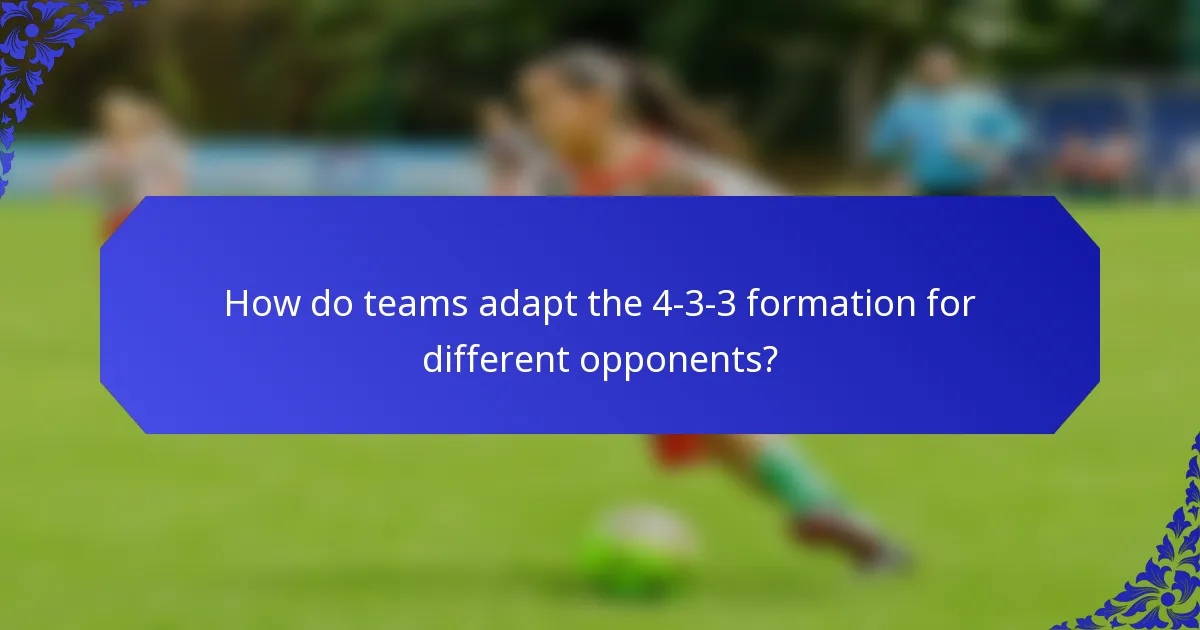 How do teams adapt the 4-3-3 formation for different opponents?