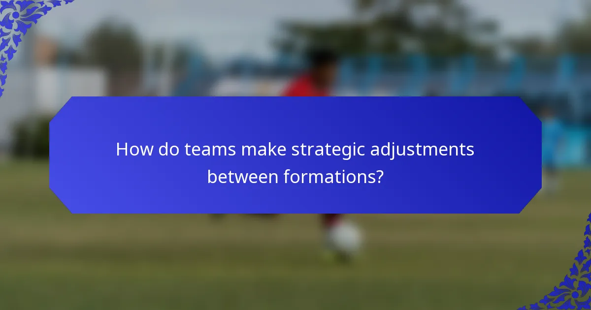 How do teams make strategic adjustments between formations?