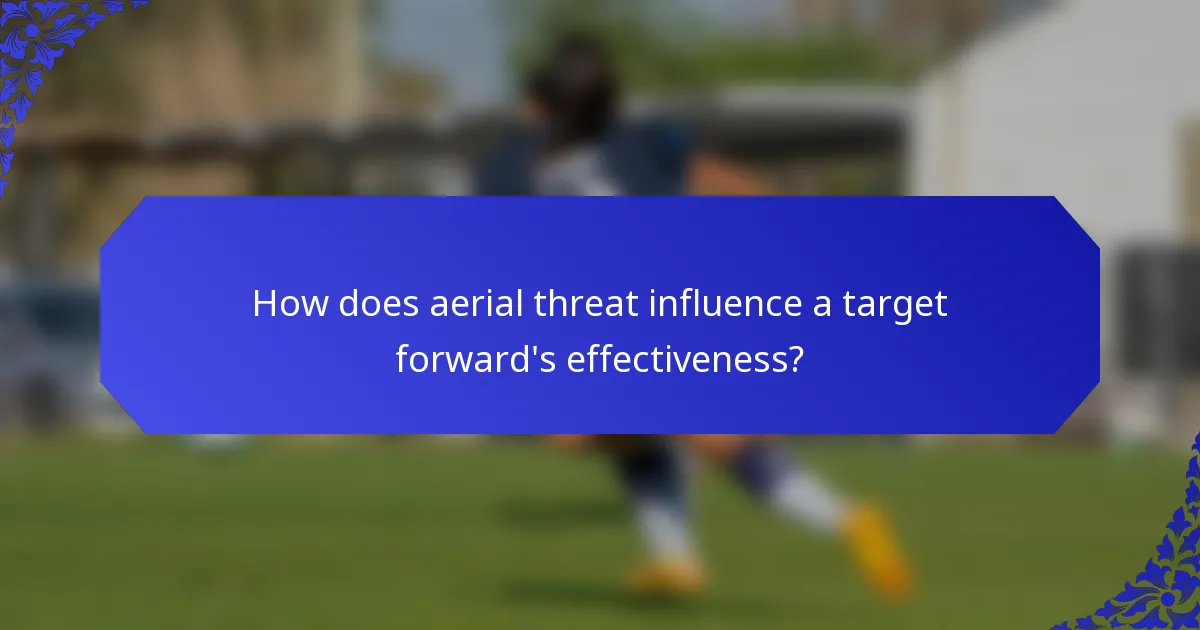 How does aerial threat influence a target forward's effectiveness?