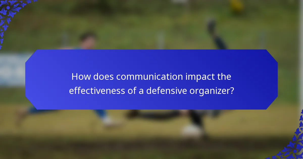 How does communication impact the effectiveness of a defensive organizer?