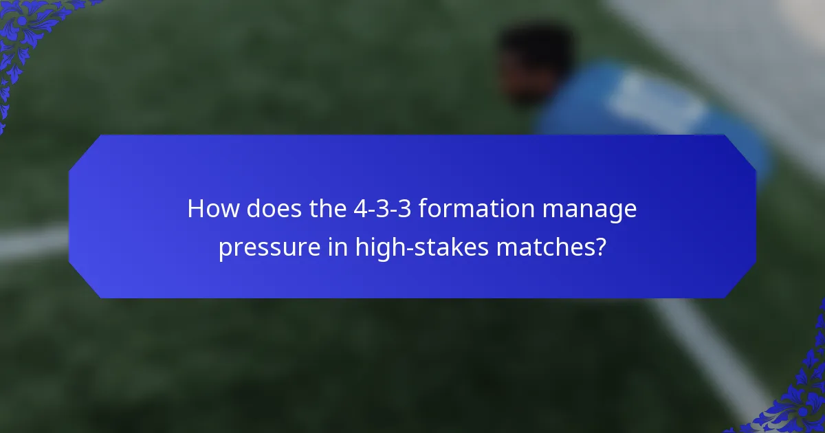 How does the 4-3-3 formation manage pressure in high-stakes matches?