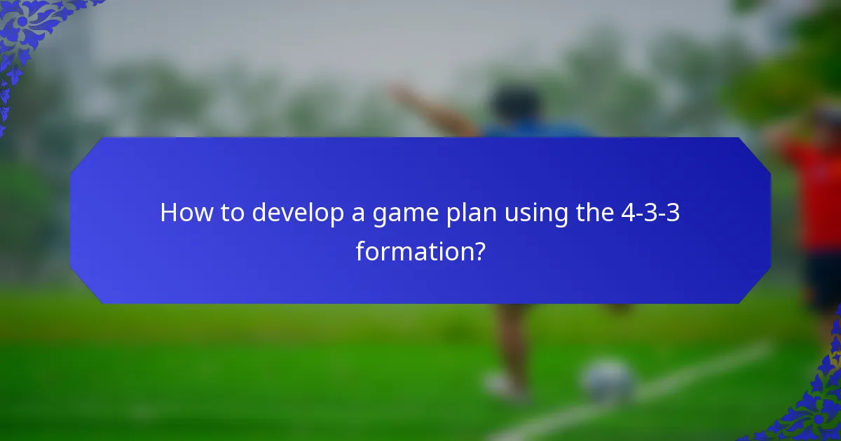 How to develop a game plan using the 4-3-3 formation?