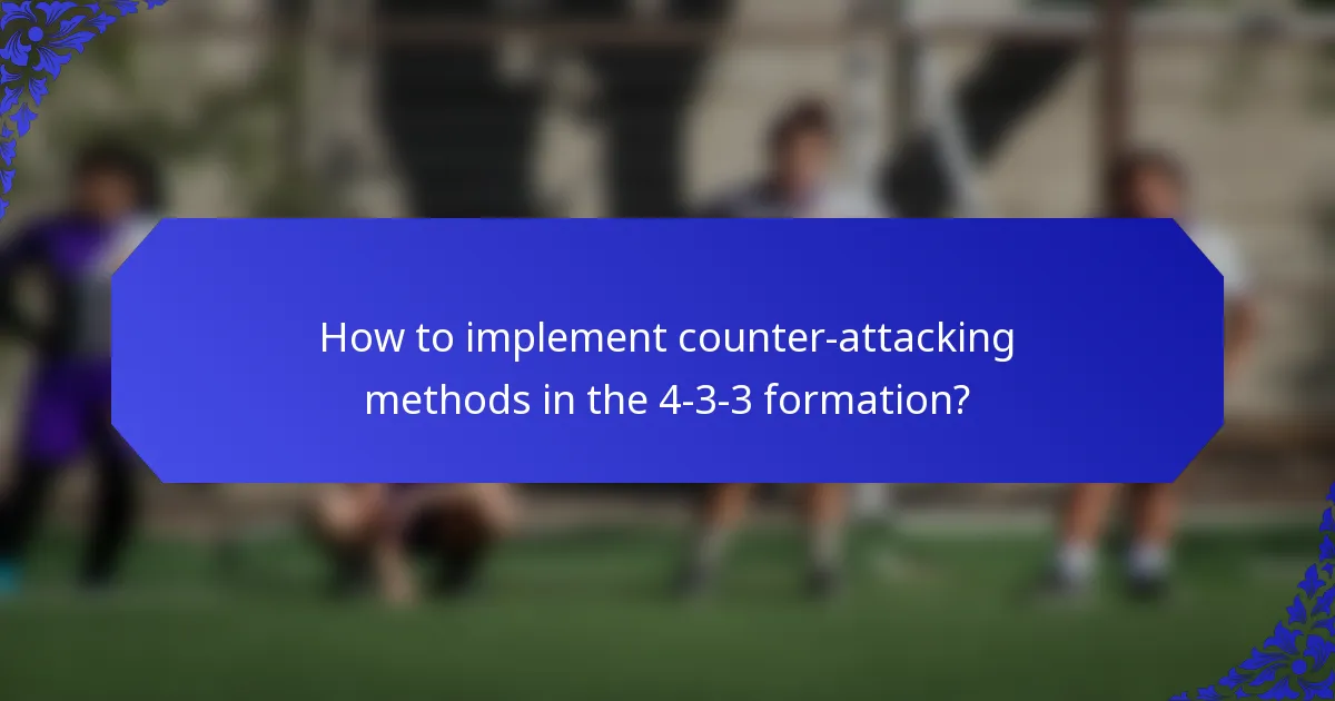 How to implement counter-attacking methods in the 4-3-3 formation?