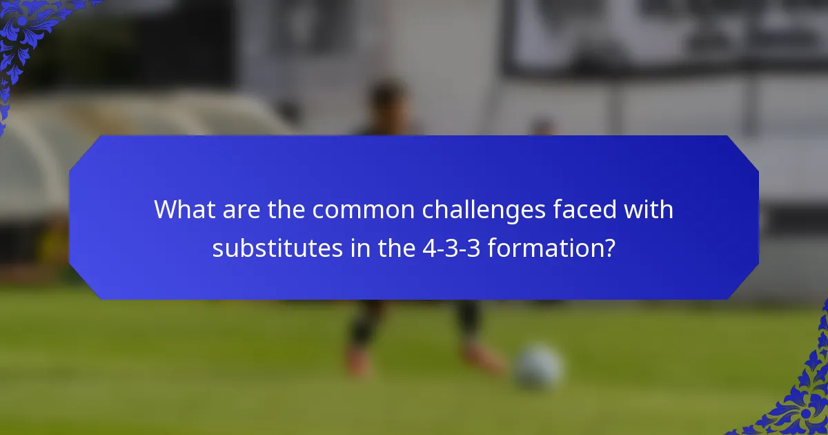 What are the common challenges faced with substitutes in the 4-3-3 formation?