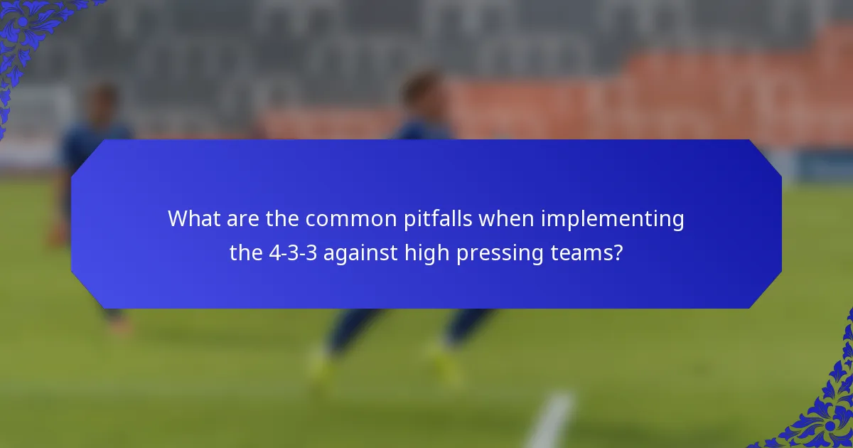 What are the common pitfalls when implementing the 4-3-3 against high pressing teams?