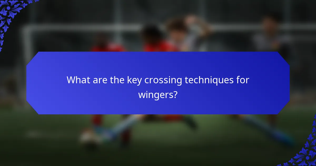 What are the key crossing techniques for wingers?