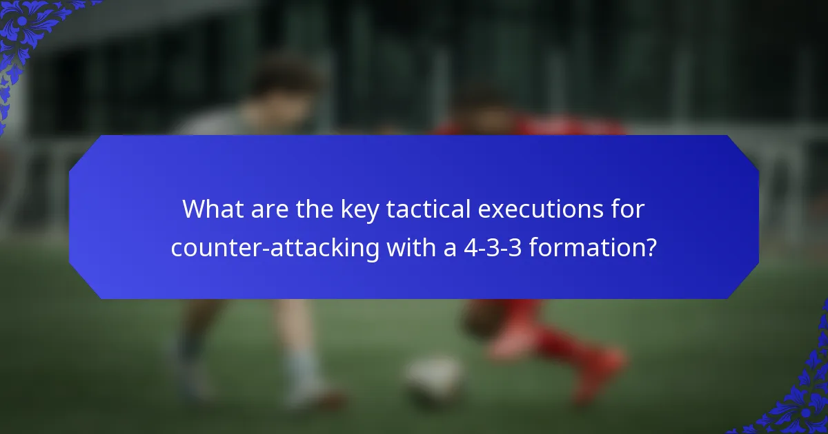 What are the key tactical executions for counter-attacking with a 4-3-3 formation?