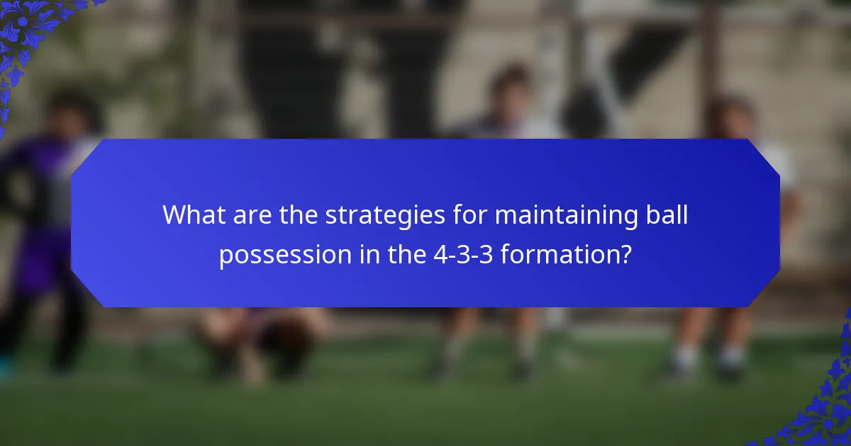 What are the strategies for maintaining ball possession in the 4-3-3 formation?