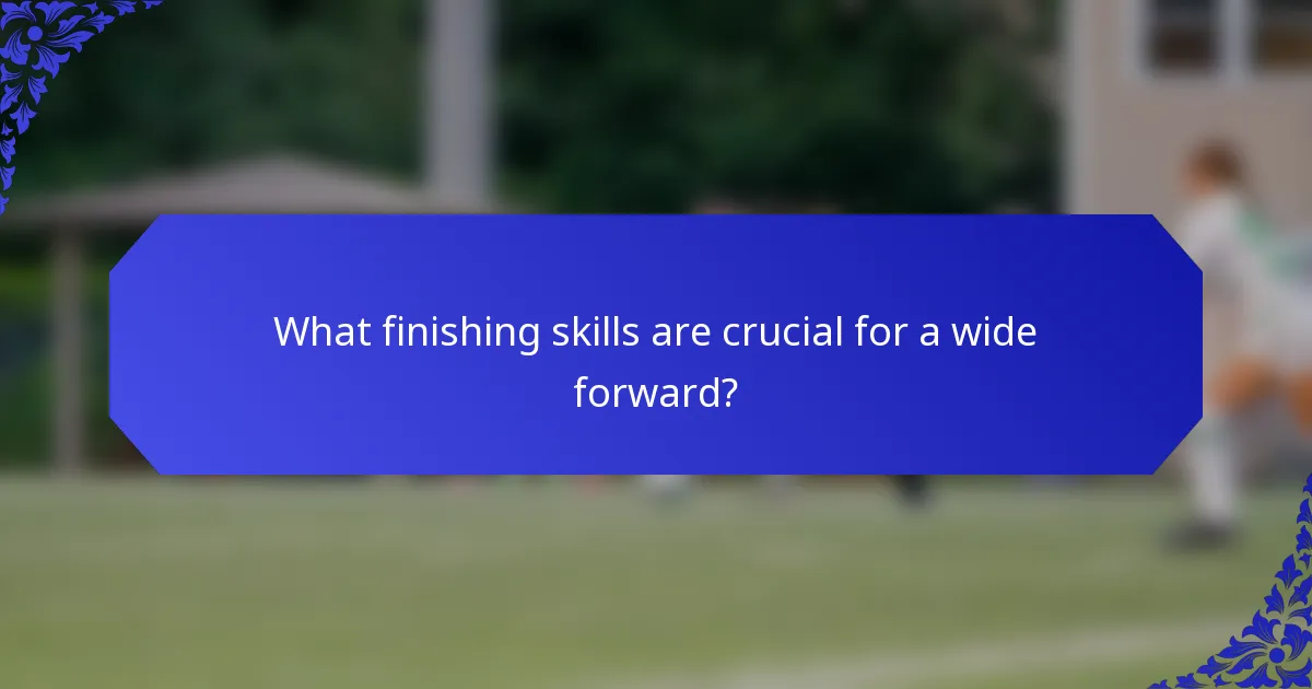 What finishing skills are crucial for a wide forward?