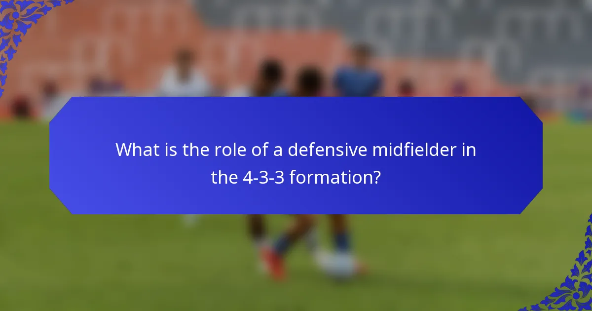 What is the role of a defensive midfielder in the 4-3-3 formation?