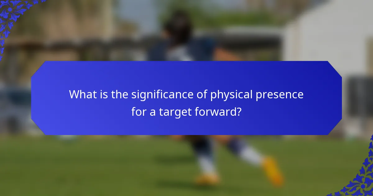 What is the significance of physical presence for a target forward?