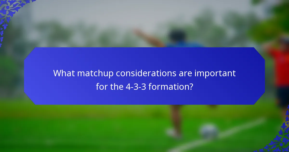 What matchup considerations are important for the 4-3-3 formation?
