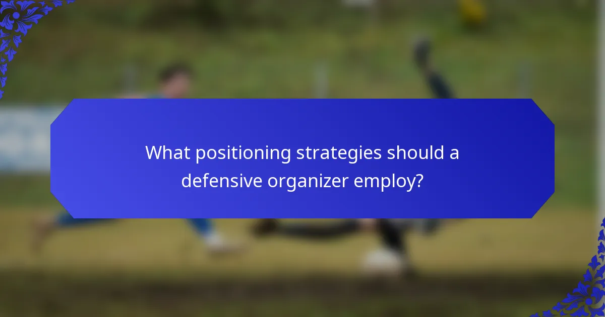What positioning strategies should a defensive organizer employ?