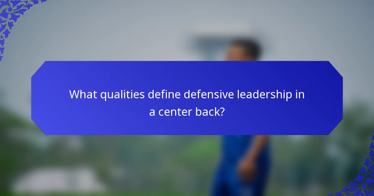 What qualities define defensive leadership in a center back?