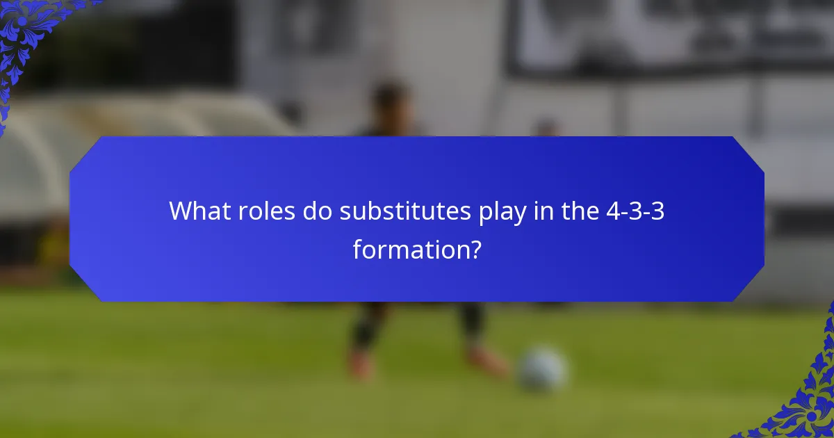 What roles do substitutes play in the 4-3-3 formation?