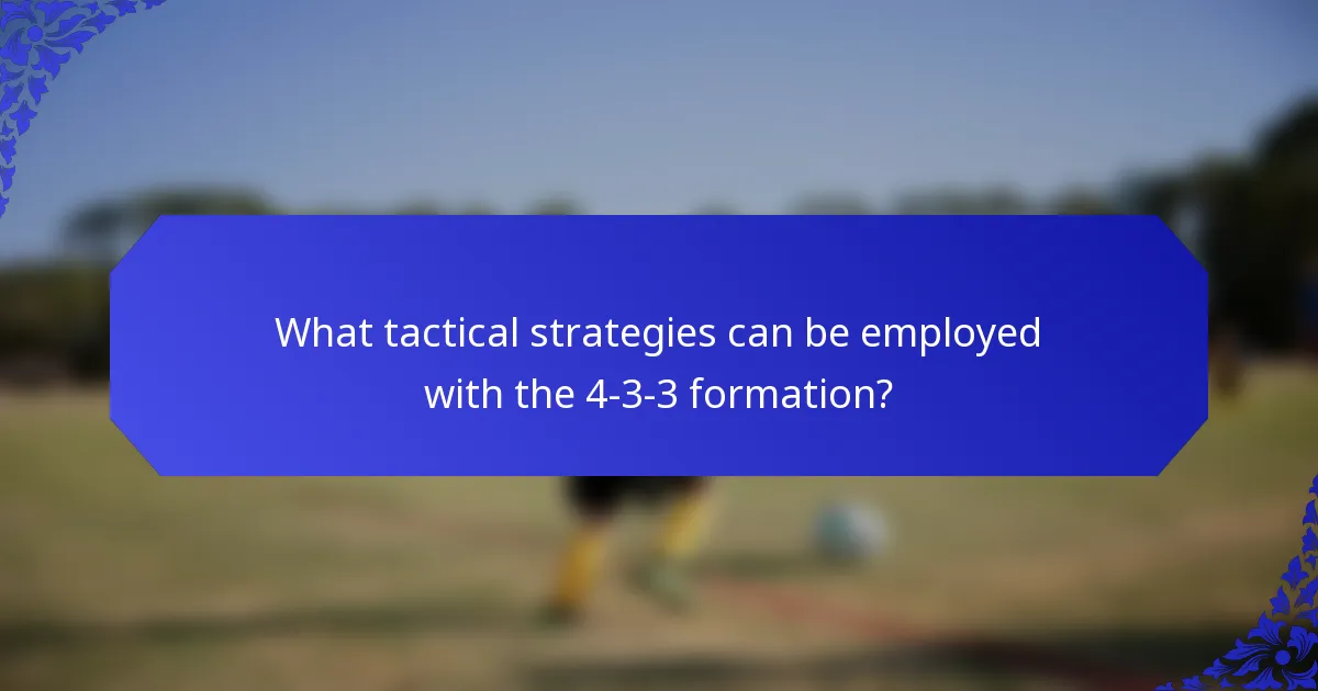 What tactical strategies can be employed with the 4-3-3 formation?