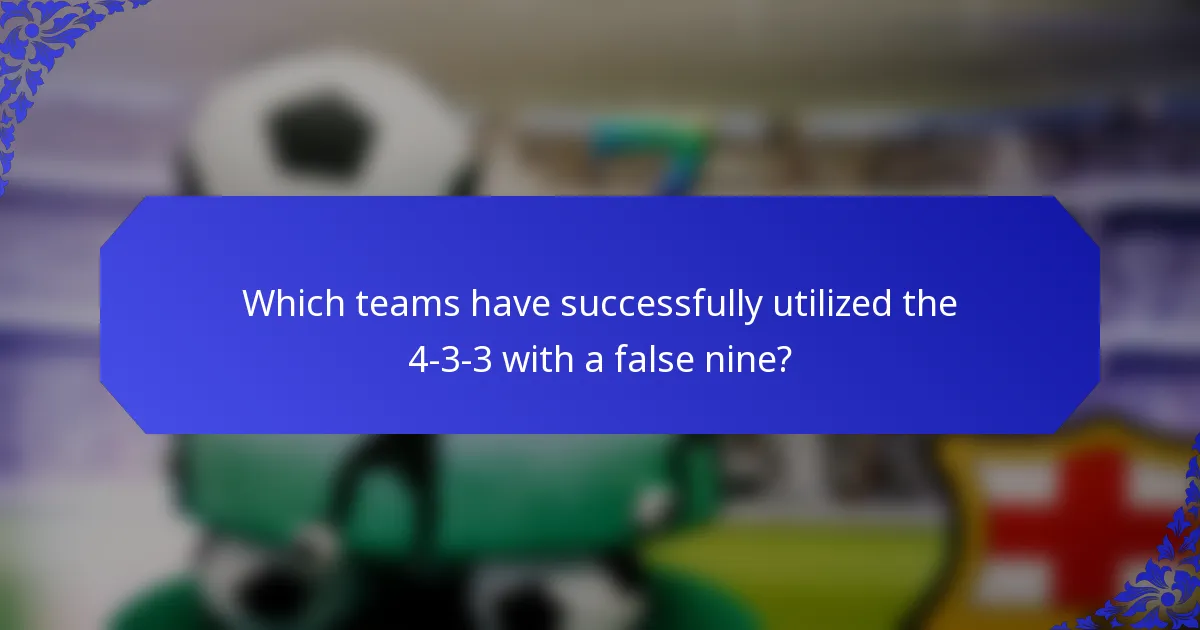 Which teams have successfully utilized the 4-3-3 with a false nine?